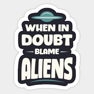 When In Doubt Blame Aliens Sticker